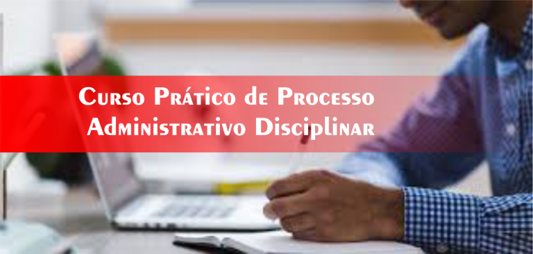10º Curso Prático de Processo Administrativo Disciplinar – Turma Confirmada!